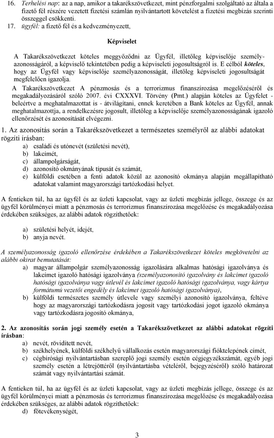 ügyfél: a fizető fél és a kedvezményezett, Képviselet A Takarékszövetkezet köteles meggyőződni az Ügyfél, illetőleg képviselője személyazonosságáról, a képviselő tekintetében pedig a képviseleti