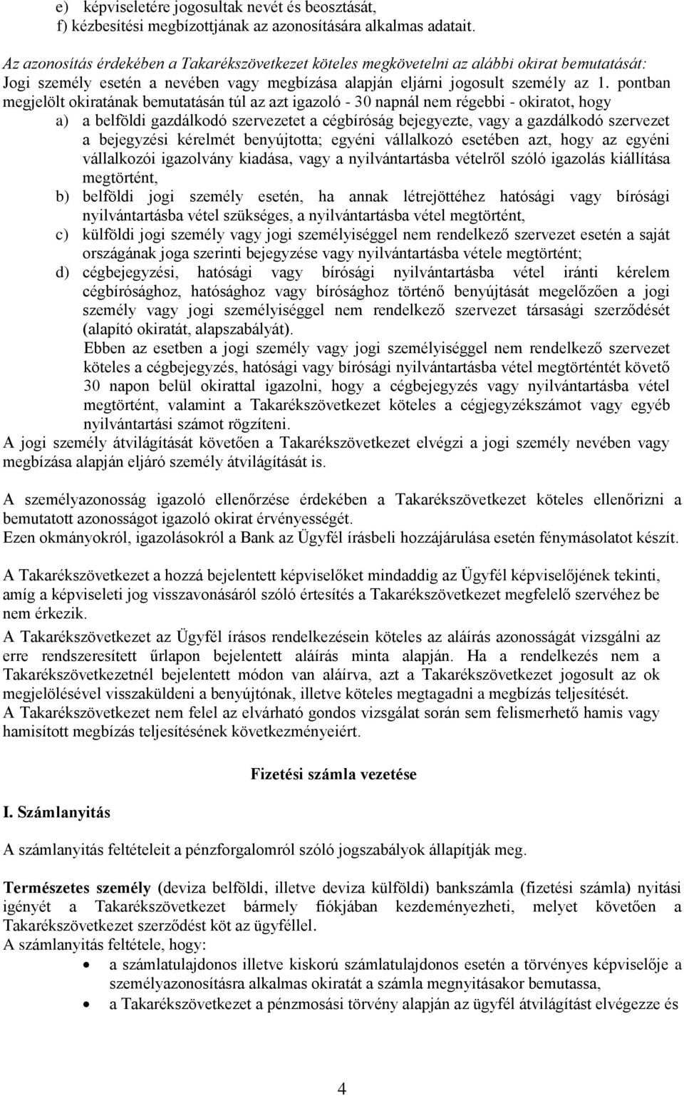 pontban megjelölt okiratának bemutatásán túl az azt igazoló - 30 napnál nem régebbi - okiratot, hogy a) a belföldi gazdálkodó szervezetet a cégbíróság bejegyezte, vagy a gazdálkodó szervezet a