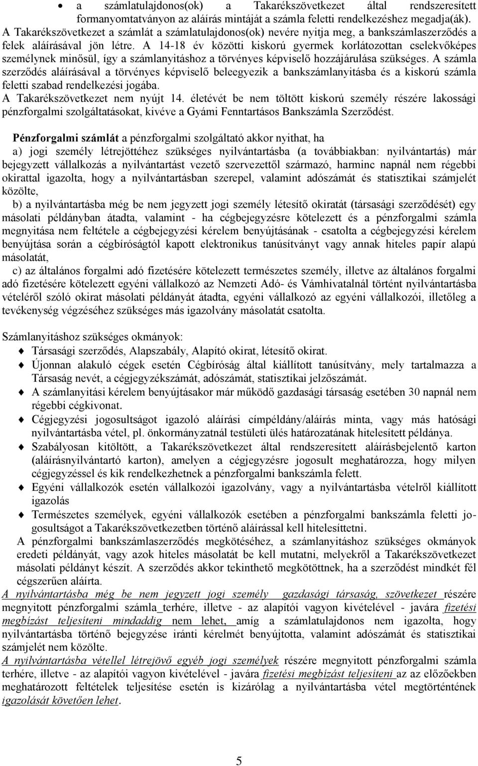 A 14-18 év közötti kiskorú gyermek korlátozottan cselekvőképes személynek minősül, így a számlanyitáshoz a törvényes képviselő hozzájárulása szükséges.