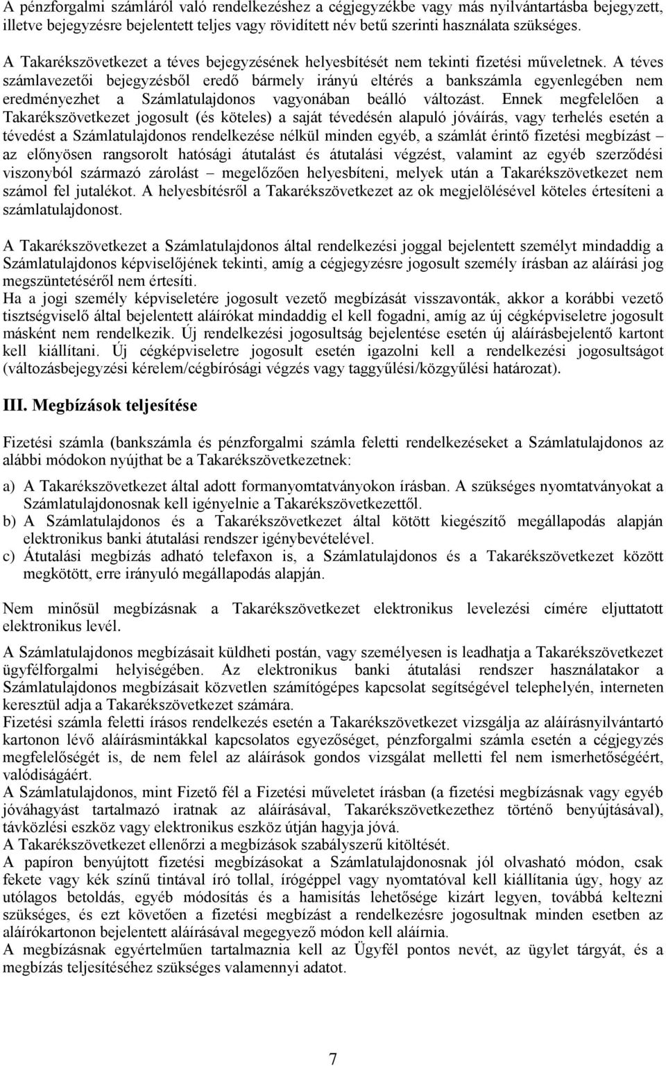 A téves számlavezetői bejegyzésből eredő bármely irányú eltérés a bankszámla egyenlegében nem eredményezhet a Számlatulajdonos vagyonában beálló változást.