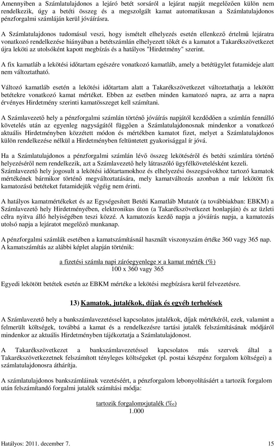 A Számlatulajdonos tudomásul veszi, hogy ismételt elhelyezés esetén ellenkezı értelmő lejáratra vonatkozó rendelkezése hiányában a betétszámlán elhelyezett tıkét és a kamatot a Takarékszövetkezet