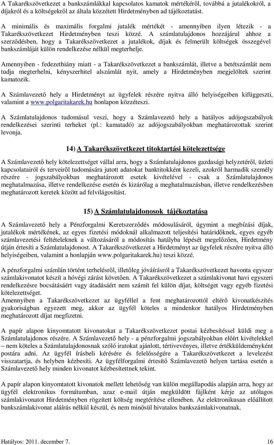 A számlatulajdonos hozzájárul ahhoz a szerzıdésben, hogy a Takarékszövetkezet a jutalékok, díjak és felmerült költségek összegével bankszámláját külön rendelkezése nélkül megterhelje.