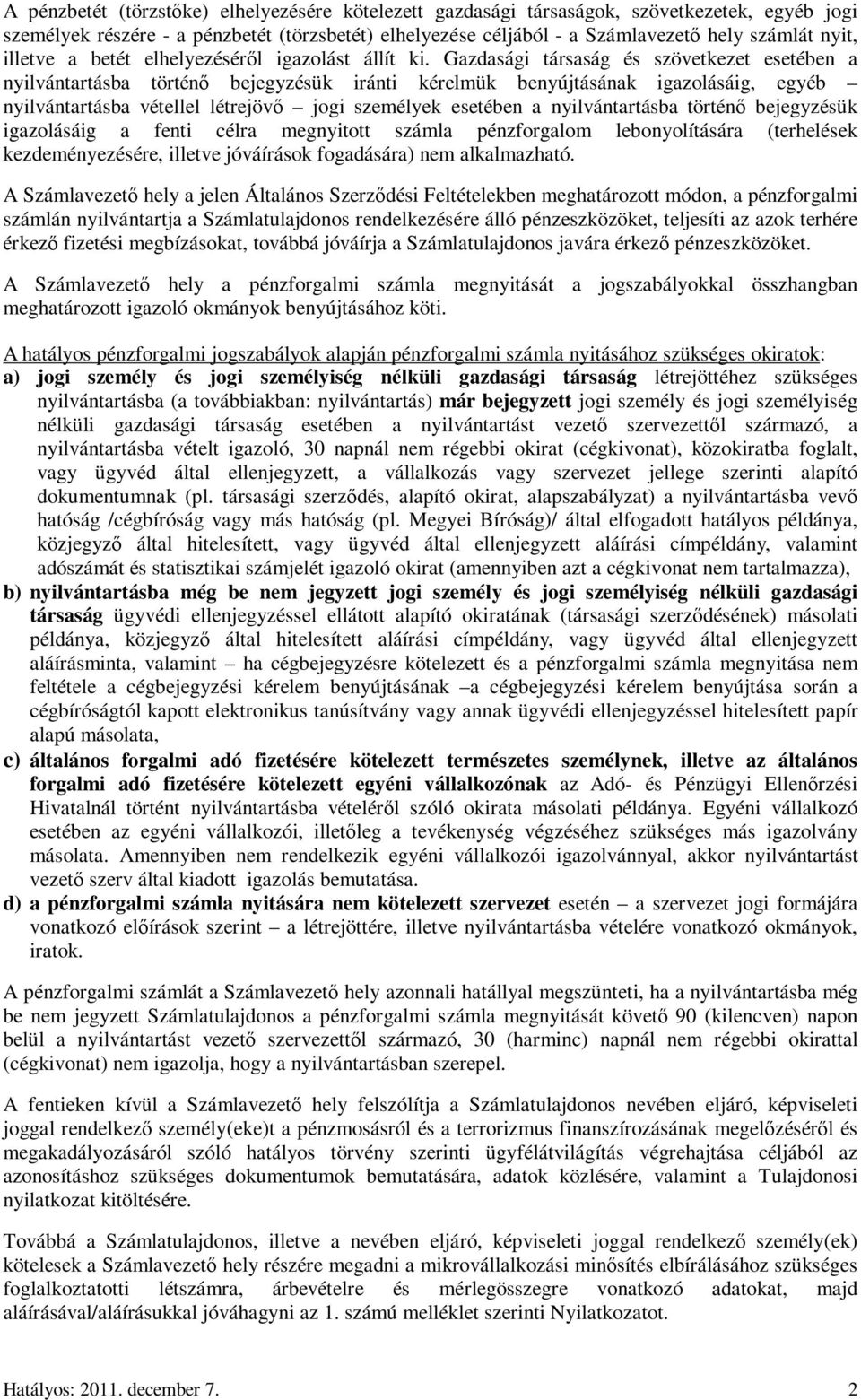 Gazdasági társaság és szövetkezet esetében a nyilvántartásba történı bejegyzésük iránti kérelmük benyújtásának igazolásáig, egyéb nyilvántartásba vétellel létrejövı jogi személyek esetében a