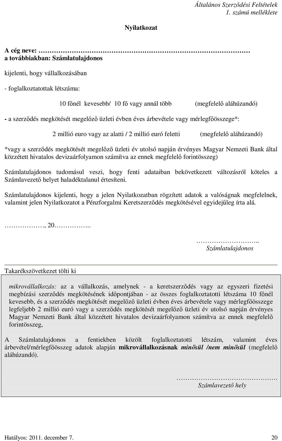 - a szerzıdés megkötését megelızı üzleti évben éves árbevétele vagy mérlegfıösszege*: 2 millió euro vagy az alatti / 2 millió euró feletti (megfelelı aláhúzandó) *vagy a szerzıdés megkötését megelızı