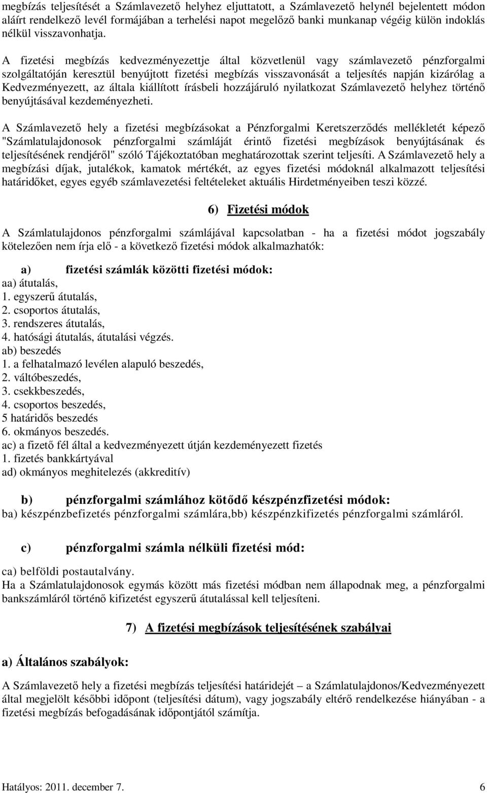 A fizetési megbízás kedvezményezettje által közvetlenül vagy számlavezetı pénzforgalmi szolgáltatóján keresztül benyújtott fizetési megbízás visszavonását a teljesítés napján kizárólag a