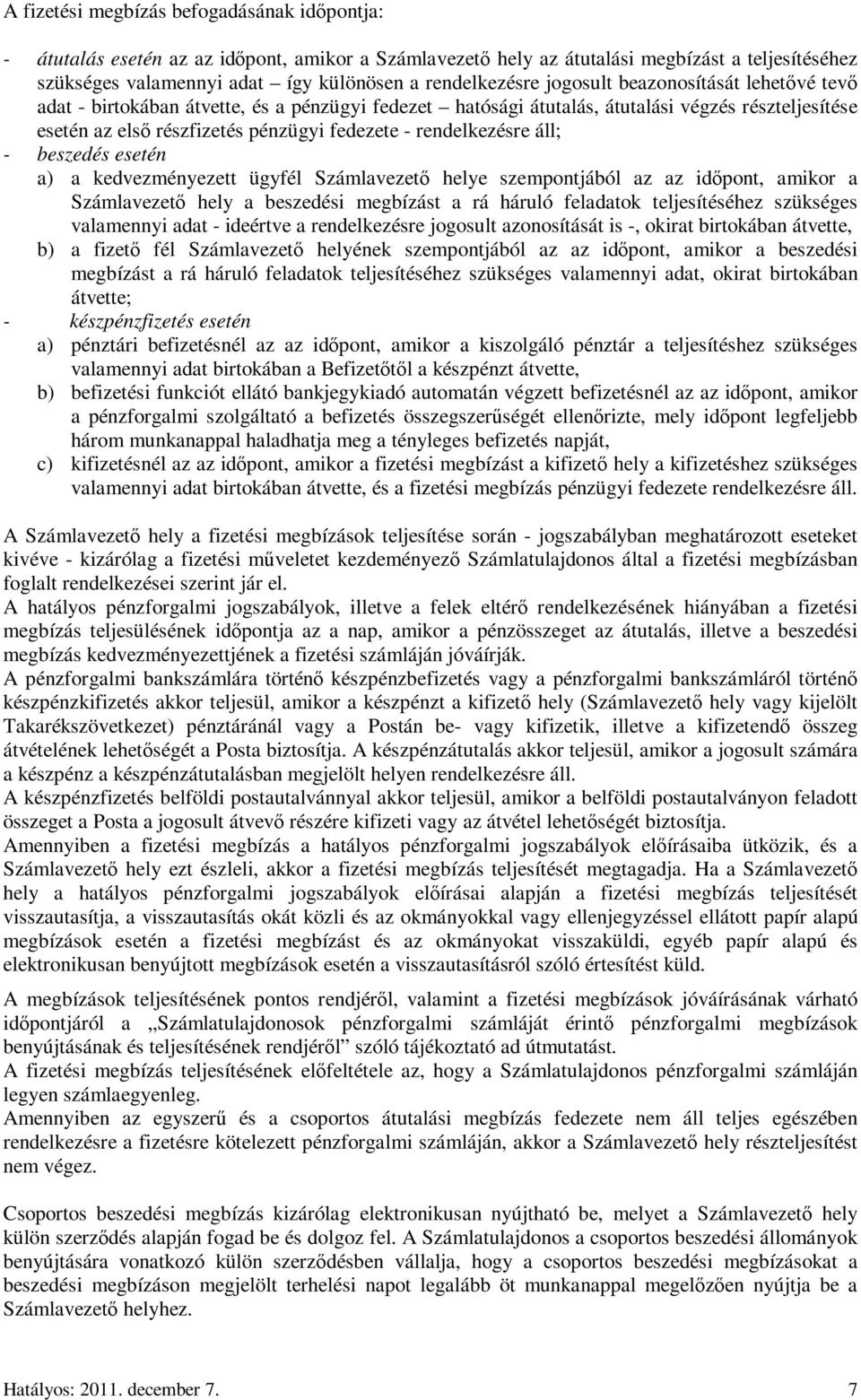 rendelkezésre áll; - beszedés esetén a) a kedvezményezett ügyfél Számlavezetı helye szempontjából az az idıpont, amikor a Számlavezetı hely a beszedési megbízást a rá háruló feladatok teljesítéséhez