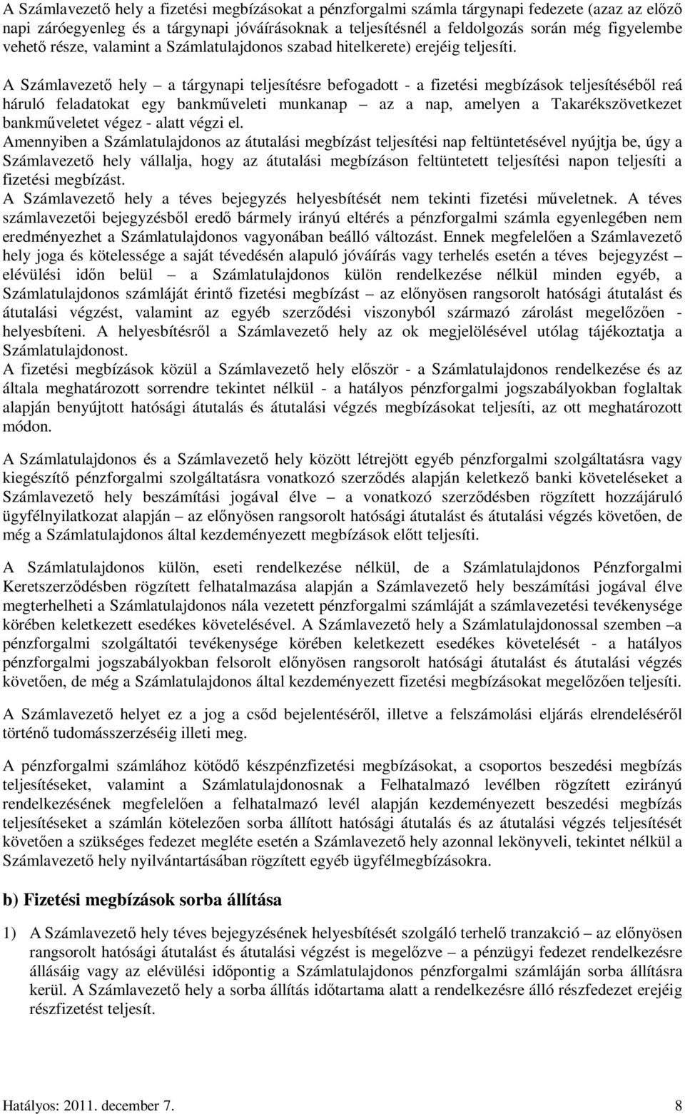 A Számlavezetı hely a tárgynapi teljesítésre befogadott - a fizetési megbízások teljesítésébıl reá háruló feladatokat egy bankmőveleti munkanap az a nap, amelyen a Takarékszövetkezet bankmőveletet