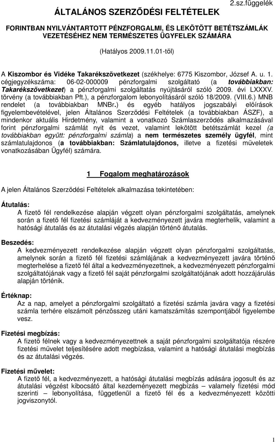 cégjegyzékszáma: 06-02-000009 pénzforgalmi szolgáltató (a továbbiakban: Takarékszövetkezet) a pénzforgalmi szolgáltatás nyújtásáról szóló 2009. évi LXXXV. törvény (a továbbiakban Pft.