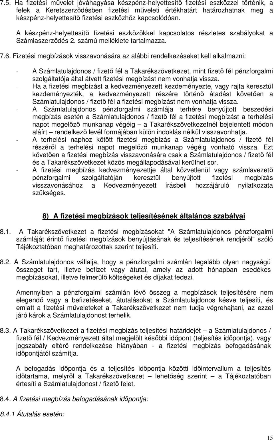 Fizetési megbízások visszavonására az alábbi rendelkezéseket kell alkalmazni: - A Számlatulajdonos / fizetı fél a Takarékszövetkezet, mint fizetı fél pénzforgalmi szolgáltatója által átvett fizetési