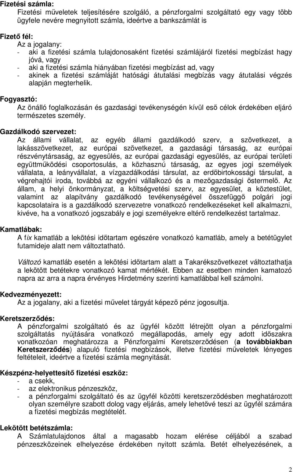 megbízás vagy átutalási végzés alapján megterhelik. Fogyasztó: Az önálló foglalkozásán és gazdasági tevékenységén kívül esı célok érdekében eljáró természetes személy.