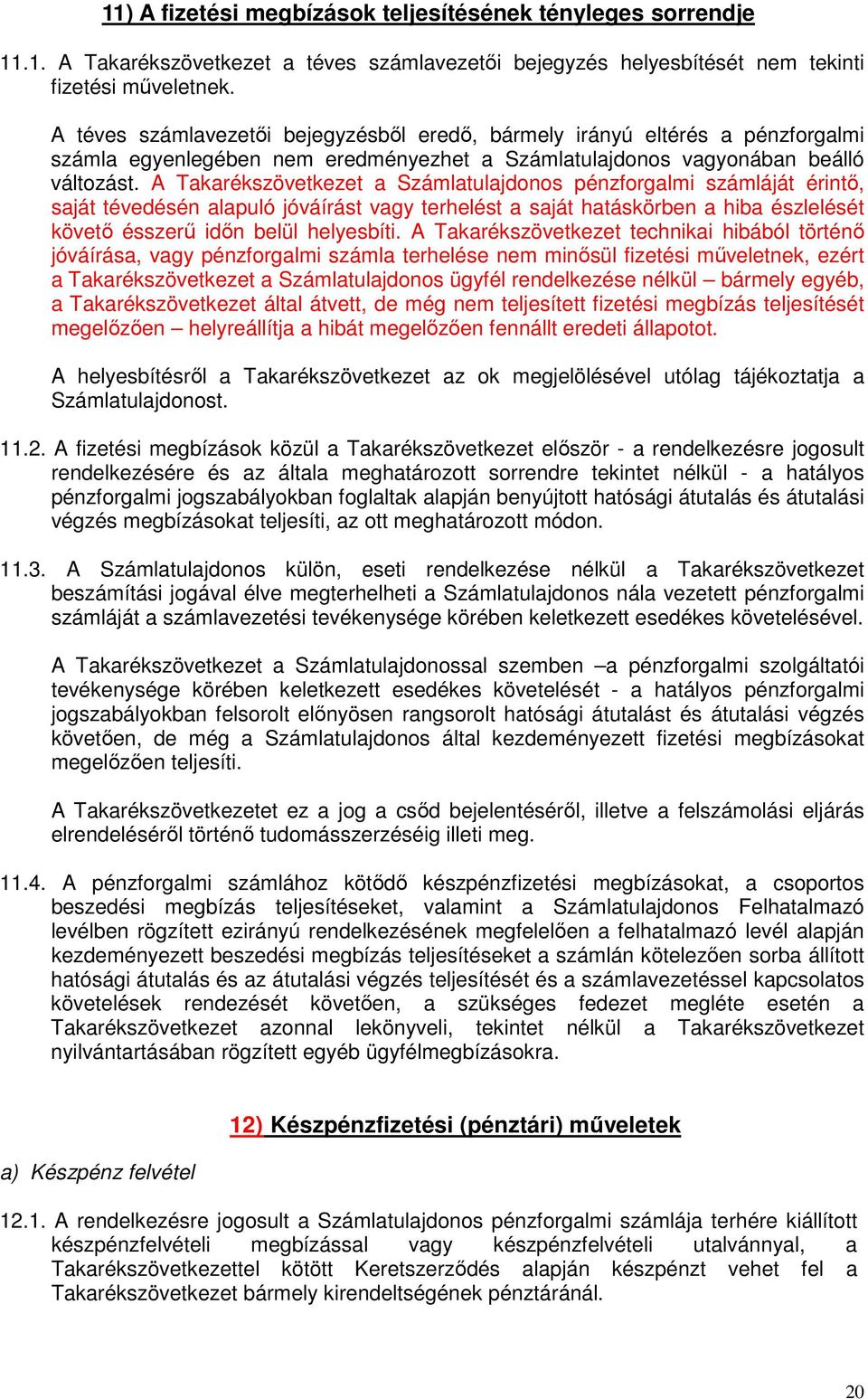 A Takarékszövetkezet a Számlatulajdonos pénzforgalmi számláját érintı, saját tévedésén alapuló jóváírást vagy terhelést a saját hatáskörben a hiba észlelését követı ésszerő idın belül helyesbíti.