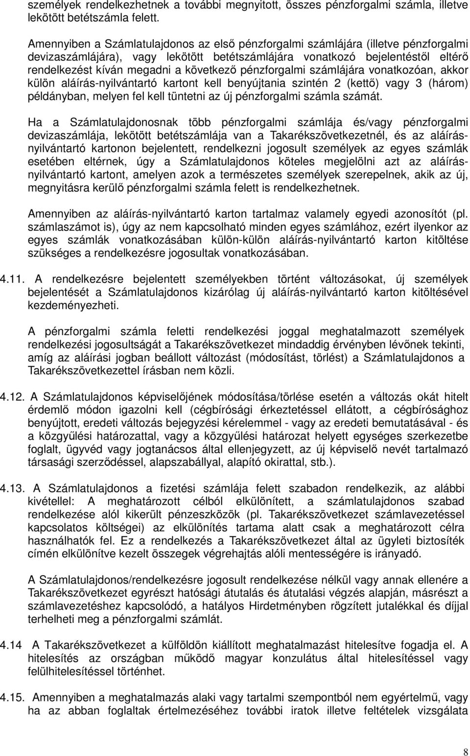 következı pénzforgalmi számlájára vonatkozóan, akkor külön aláírás-nyilvántartó kartont kell benyújtania szintén 2 (kettı) vagy 3 (három) példányban, melyen fel kell tüntetni az új pénzforgalmi