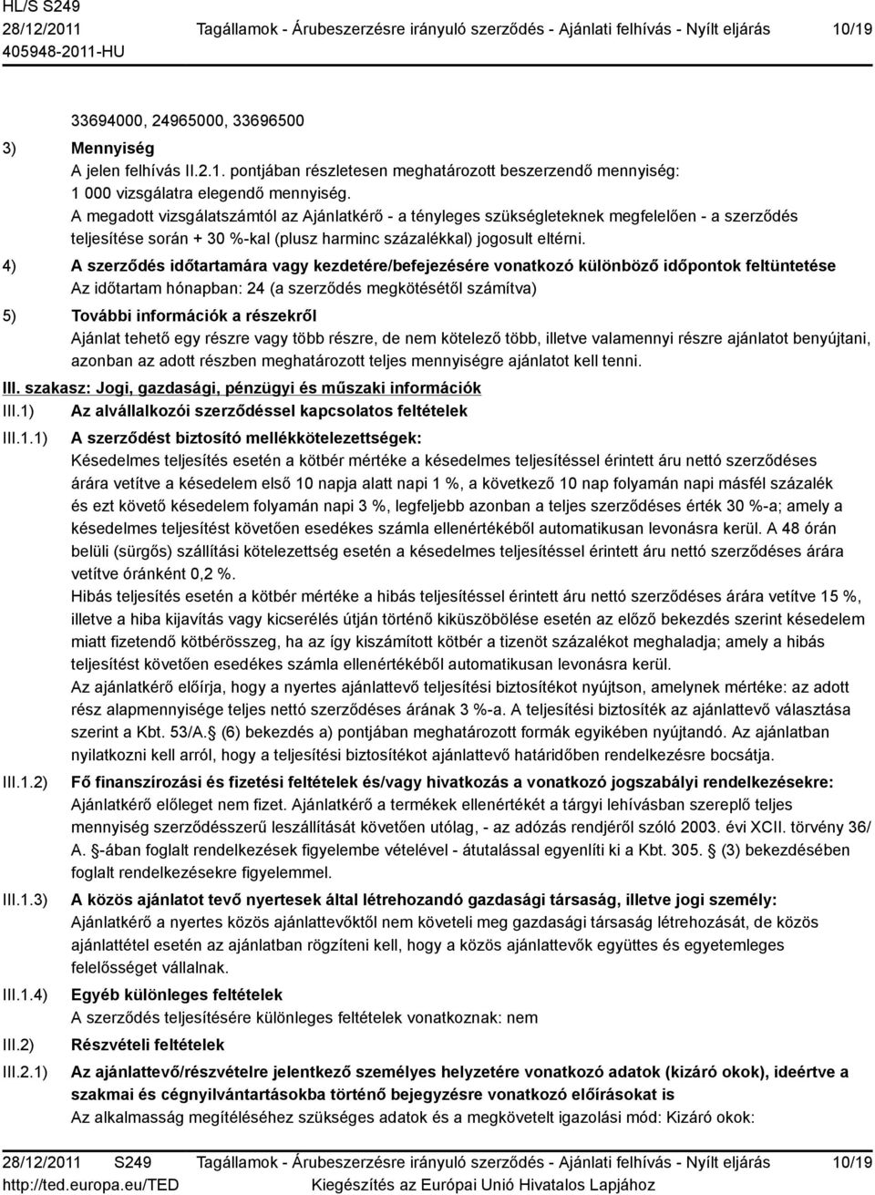 napja alatt napi 1 %, a következő 10 nap folyamán napi másfél százalék és ezt követő késedelem folyamán napi 3 %, legfeljebb azonban a teljes szerződéses érték 30 %-a; amely a késedelmes teljesítést