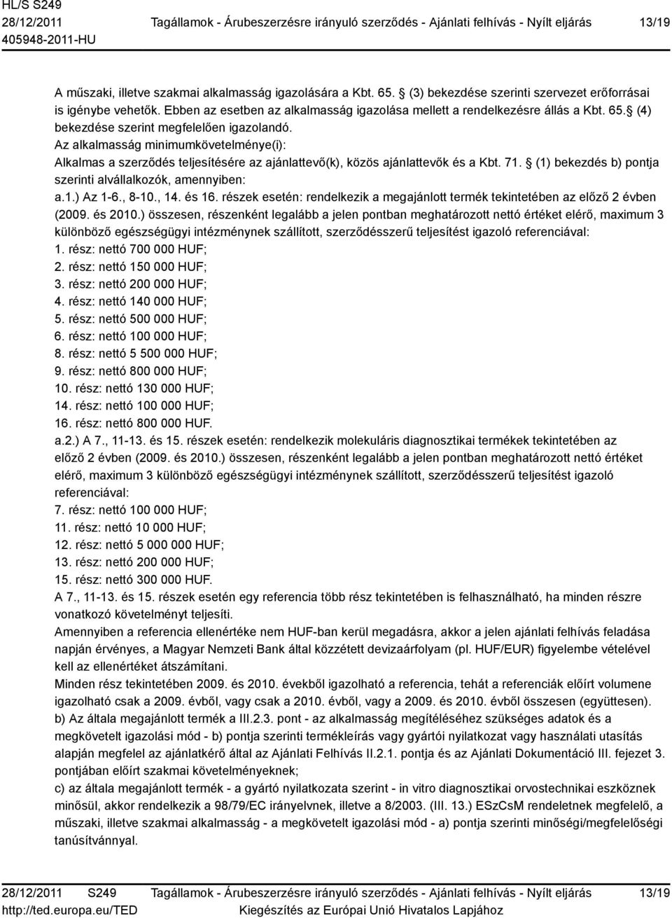 Az alkalmasság minimumkövetelménye(i): Alkalmas a szerződés teljesítésére az ajánlattevő(k), közös ajánlattevők és a Kbt. 71. (1) bekezdés b) pontja szerinti alvállalkozók, amennyiben: a.1.) Az 1-6.