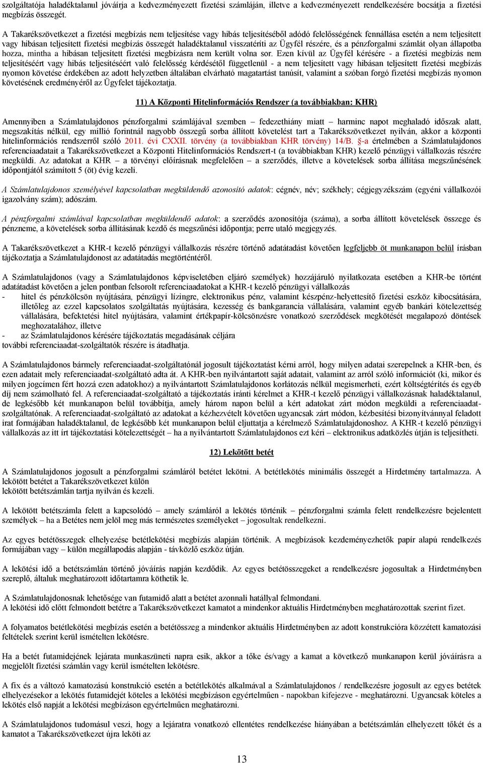 haladéktalanul visszatéríti az Ügyfél részére, és a pénzforgalmi számlát olyan állapotba hozza, mintha a hibásan teljesített fizetési megbízásra nem került volna sor.