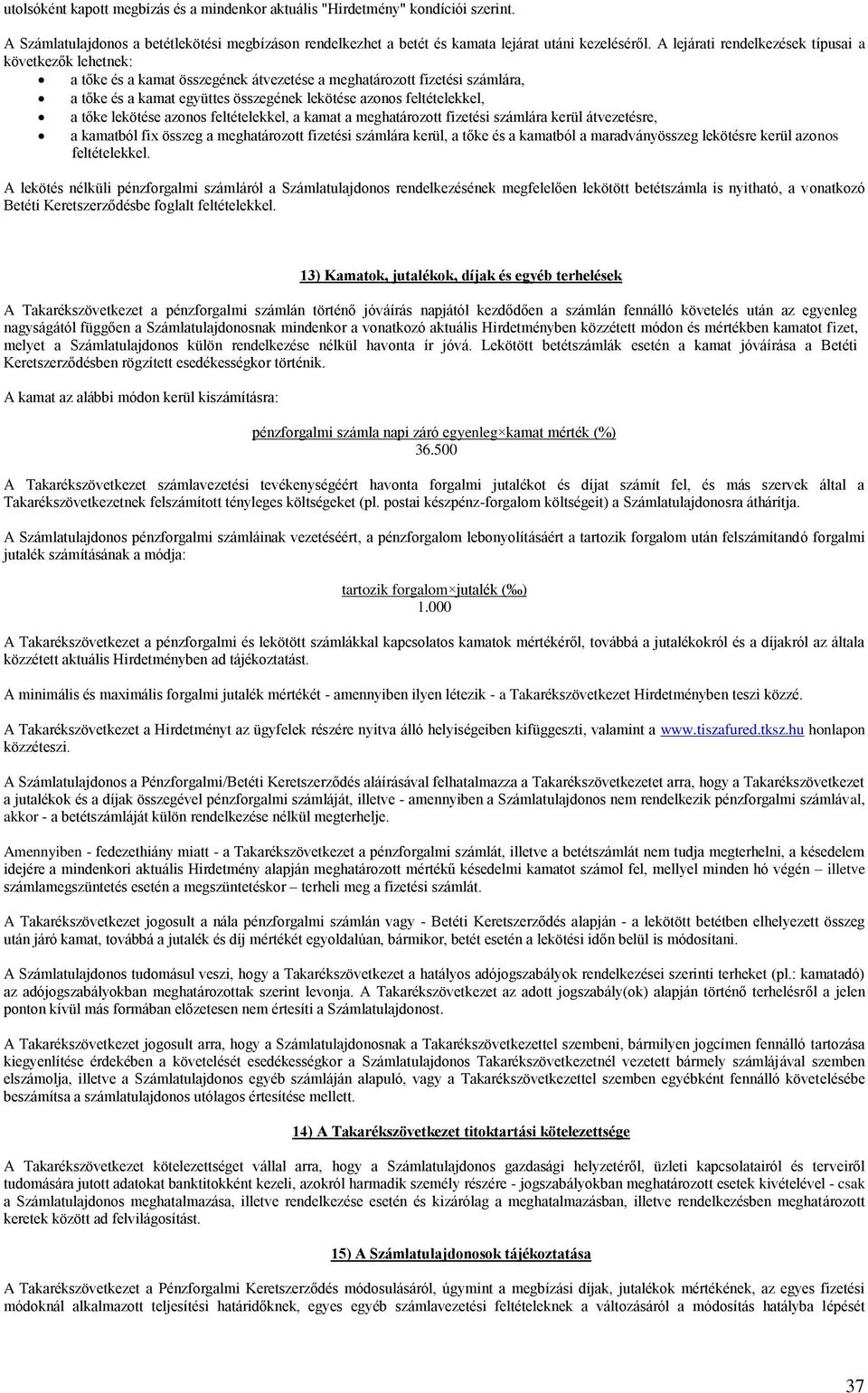 a tőke lekötése azonos feltételekkel, a kamat a meghatározott fizetési számlára kerül átvezetésre, a kamatból fix összeg a meghatározott fizetési számlára kerül, a tőke és a kamatból a