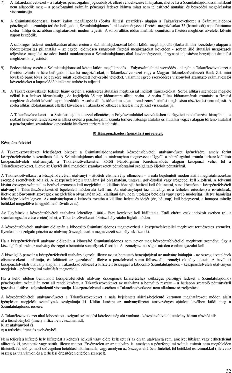 8) A Számlatulajdonossal kötött külön megállapodás (Sorba állítási szerződés) alapján a Takarékszövetkezet a Számlatulajdonos pénzforgalmi számlája terhére befogadott, Számlatulajdonos által