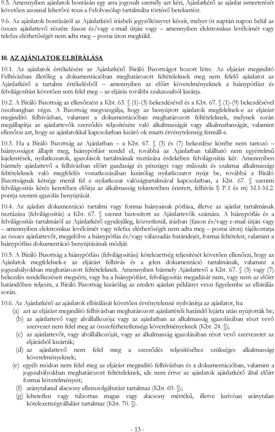 vagy telefax elérhetőségét nem adta meg postai úton megküld. 10. AZ AJÁNLATOK ELBÍRÁLÁSA 10.1. Az ajánlatok értékelésére az Ajánlatkérő Bíráló Bizottságot hozott létre.