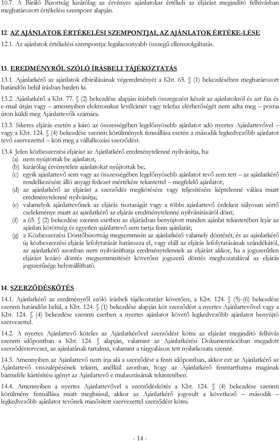 65. (1) bekezdésében meghatározott határidőn belül írásban hirdeti ki. 13.2. Ajánlatkérő a Kbt. 77.