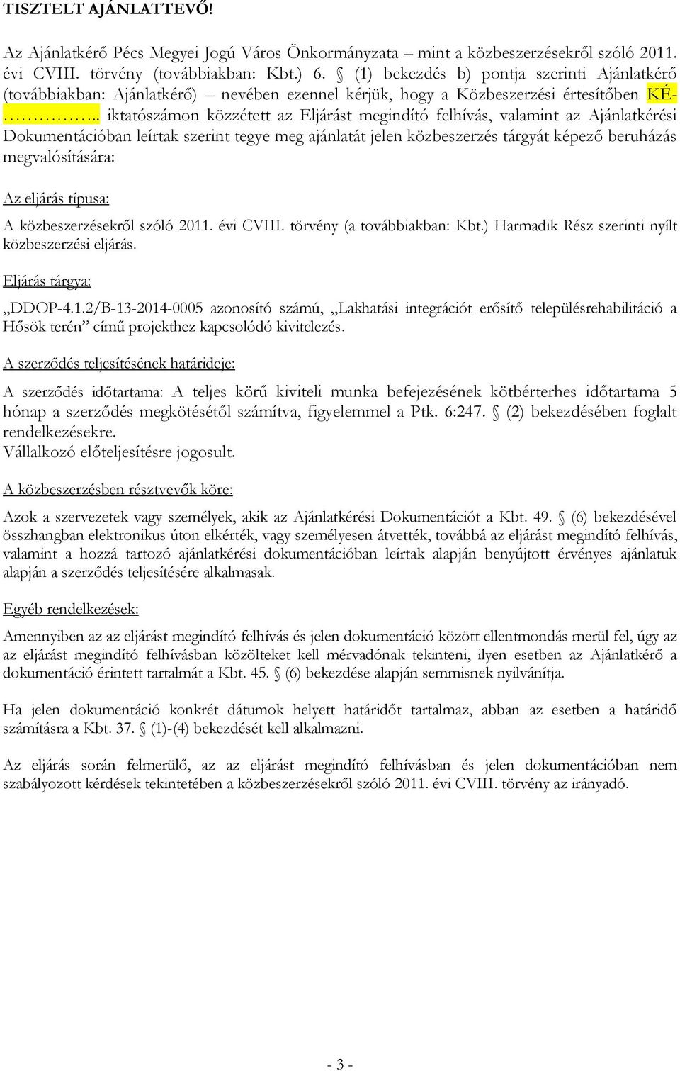 . iktatószámon közzétett az Eljárást megindító felhívás, valamint az Ajánlatkérési Dokumentációban leírtak szerint tegye meg ajánlatát jelen közbeszerzés tárgyát képező beruházás megvalósítására: Az