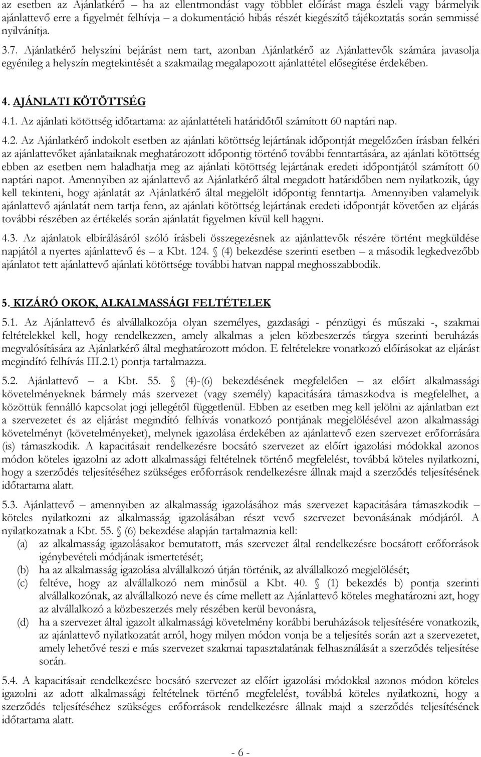 Ajánlatkérő helyszíni bejárást nem tart, azonban Ajánlatkérő az Ajánlattevők számára javasolja egyénileg a helyszín megtekintését a szakmailag megalapozott ajánlattétel elősegítése érdekében. 4.