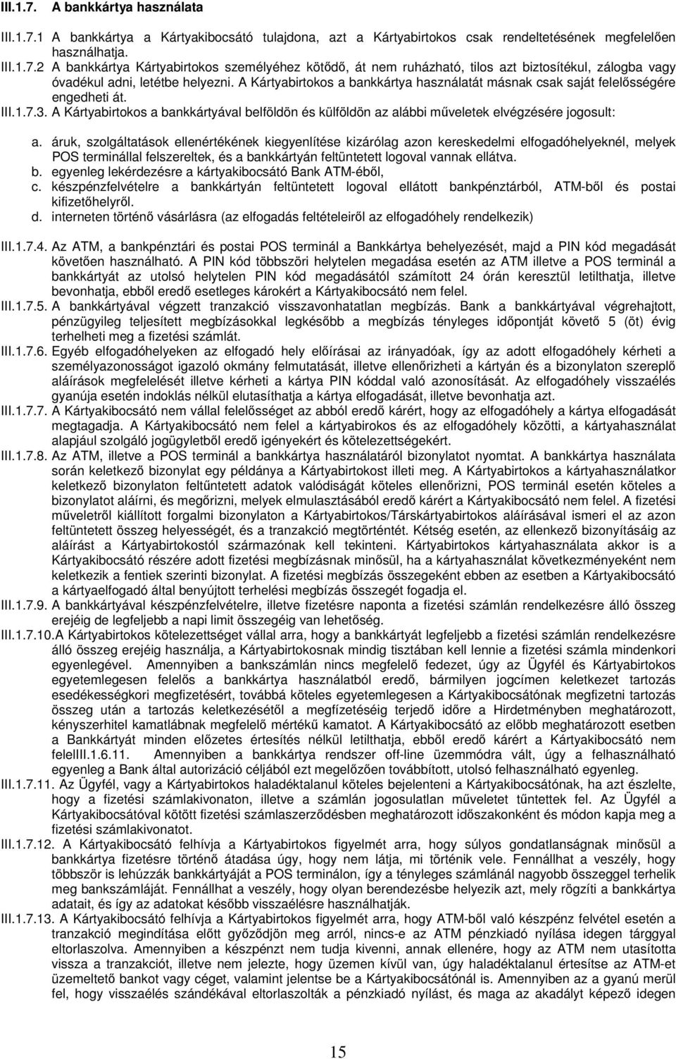 áruk, szolgáltatások ellenértékének kiegyenlítése kizárólag azon kereskedelmi elfogadóhelyeknél, melyek POS terminállal felszereltek, és a bankkártyán feltüntetett logoval vannak ellátva. b. egyenleg lekérdezésre a kártyakibocsátó Bank ATM-éből, c.