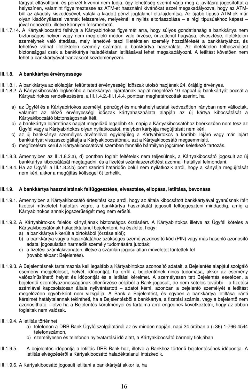 Az újabb típusú ATM-ek már olyan kiadónyílással vannak felszerelve, melyeknél a nyílás eltorlaszolása a régi típusúakhoz képest jóval nehezebb, illetve könnyen felismerhető. III.1.7.14.