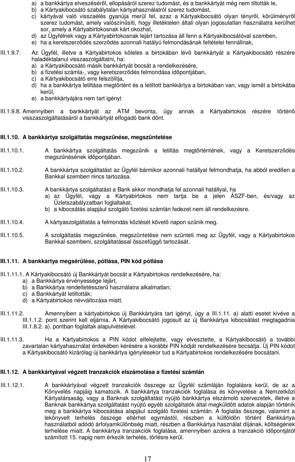 gyanúja merül fel, azaz a Kártyakibocsátó olyan tényről, körülményről szerez tudomást, amely valószínűsíti, hogy illetéktelen általi olyan jogosulatlan használatra kerülhet sor, amely a