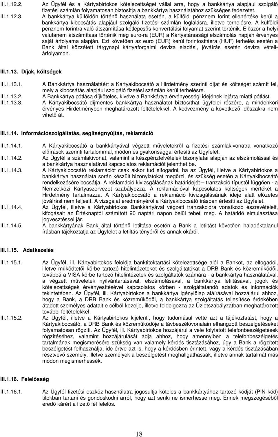 A bankkártya külföldön történő használata esetén, a külföldi pénznem forint ellenértéke kerül a bankkártya kibocsátás alapjául szolgáló fizetési számlán foglalásra, illetve terhelésre.