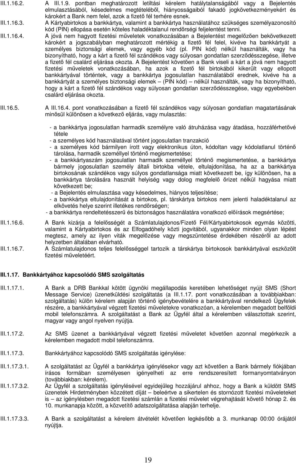 fizető fél terhére esnek. A Kártyabirtokos a bankkártya, valamint a bankkártya használatához szükséges személyazonosító kód (PIN) ellopása esetén köteles haladéktalanul rendőrségi feljelentést tenni.