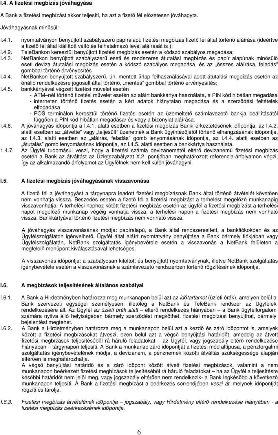 keresztül benyújtott fizetési megbízás esetén a kódszó szabályos megadása; NetBankon benyújtott szabályszerű eseti és rendszeres átutalási megbízás és papír alapúnak minősülő eseti deviza átutalási