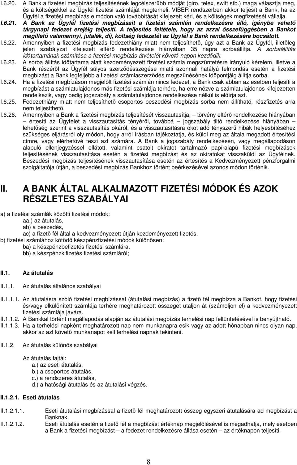 VIBER rendszerben akkor teljesít a Bank, ha az Ügyfél a fizetési megbízás e módon való továbbítását kifejezett kéri, és a költségek megfizetését vállalja.