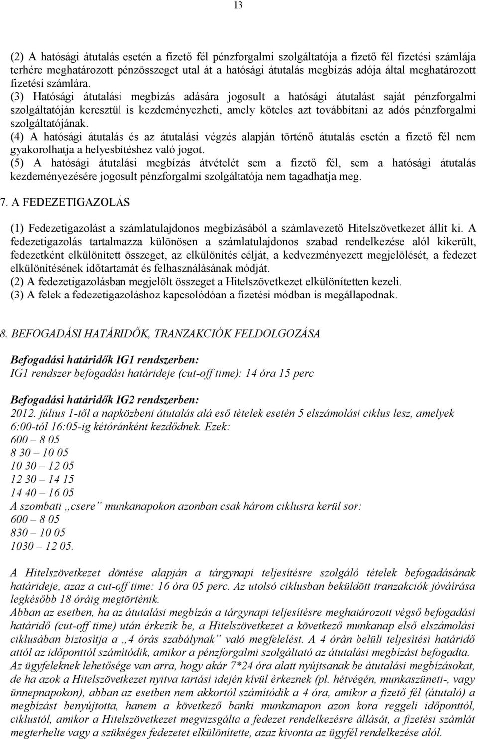 (3) Hatósági átutalási megbízás adására jogosult a hatósági átutalást saját pénzforgalmi szolgáltatóján keresztül is kezdeményezheti, amely köteles azt továbbítani az adós pénzforgalmi