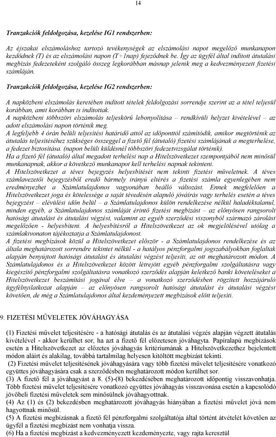 Tranzakciók feldolgozása, kezelése IG2 rendszerben: A napközbeni elszámolás keretében indított tételek feldolgozási sorrendje szerint az a tétel teljesül korábban, amit korábban is indítottak.