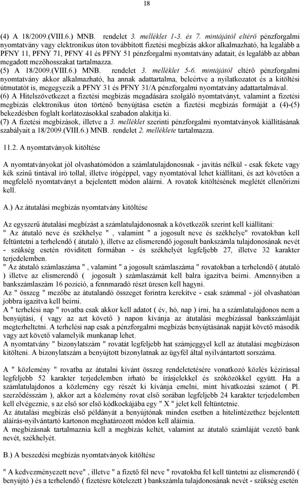 adatait, és legalább az abban megadott mezőhosszakat tartalmazza. (5) A 18/2009.(VIII.6.) MNB. rendelet 3. melléklet 5-6.