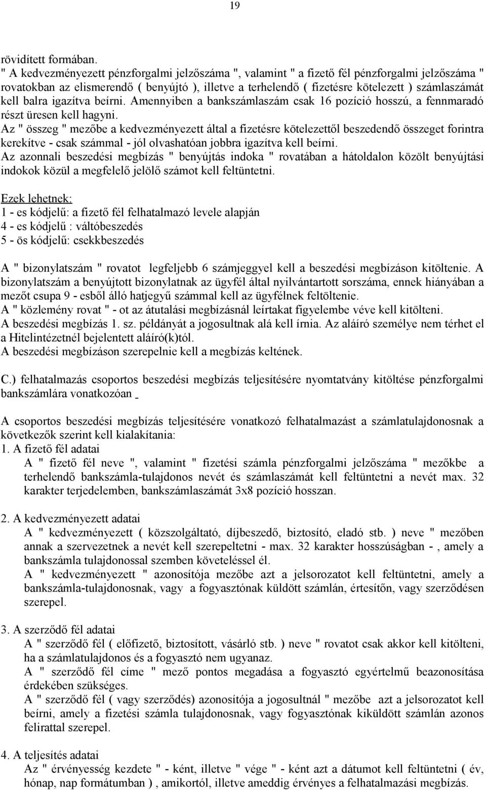 kell balra igazítva beírni. Amennyiben a bankszámlaszám csak 16 pozíció hosszú, a fennmaradó részt üresen kell hagyni.