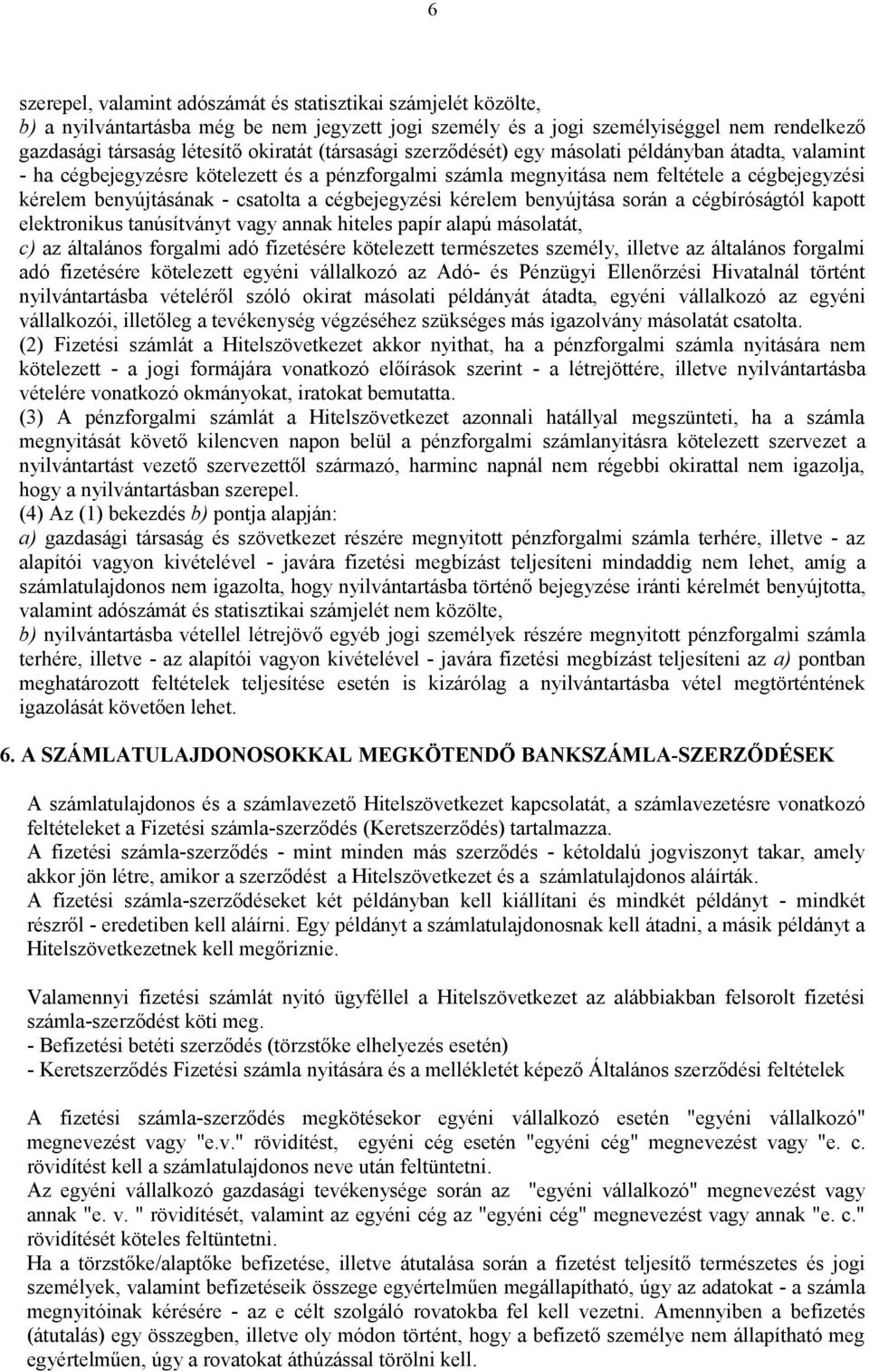 cégbejegyzési kérelem benyújtása során a cégbíróságtól kapott elektronikus tanúsítványt vagy annak hiteles papír alapú másolatát, c) az általános forgalmi adó fizetésére kötelezett természetes