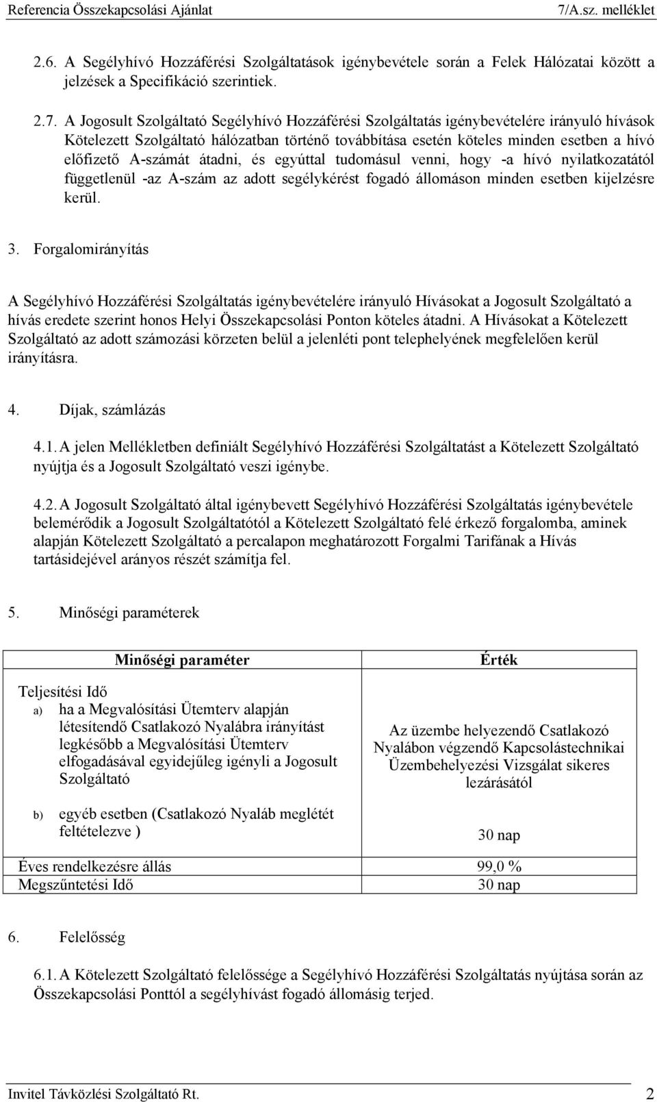 A-számát átadni, és egyúttal tudomásul venni, hogy -a hívó nyilatkozatától függetlenül -az A-szám az adott segélykérést fogadó állomáson minden esetben kijelzésre kerül. 3.