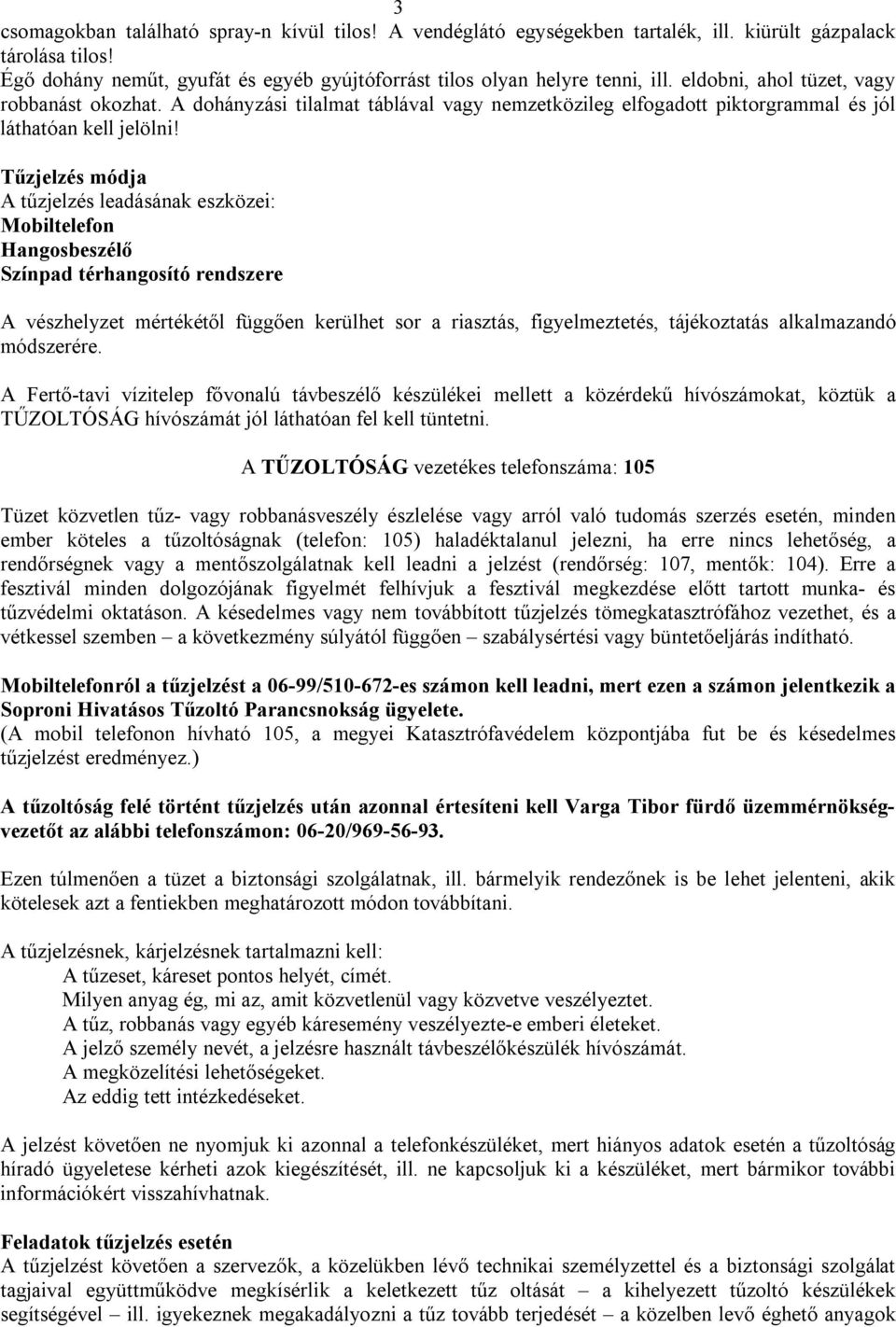 Tűzjelzés módja A tűzjelzés leadásának eszközei: Mobiltelefon Hangosbeszélő Színpad térhangosító rendszere A vészhelyzet mértékétől függően kerülhet sor a riasztás, figyelmeztetés, tájékoztatás