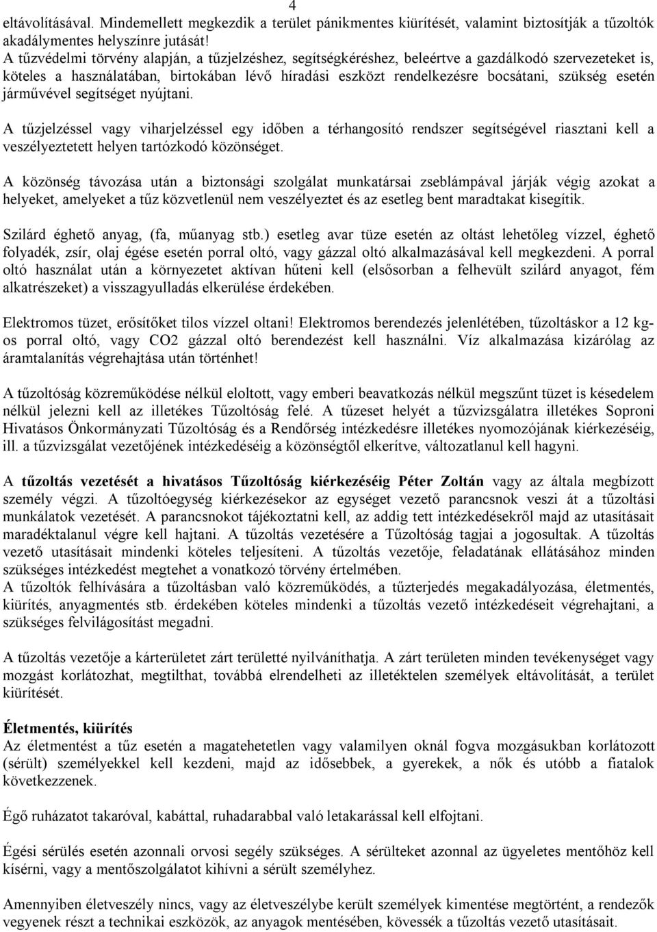 esetén járművével segítséget nyújtani. A tűzjelzéssel vagy viharjelzéssel egy időben a térhangosító rendszer segítségével riasztani kell a veszélyeztetett helyen tartózkodó közönséget.