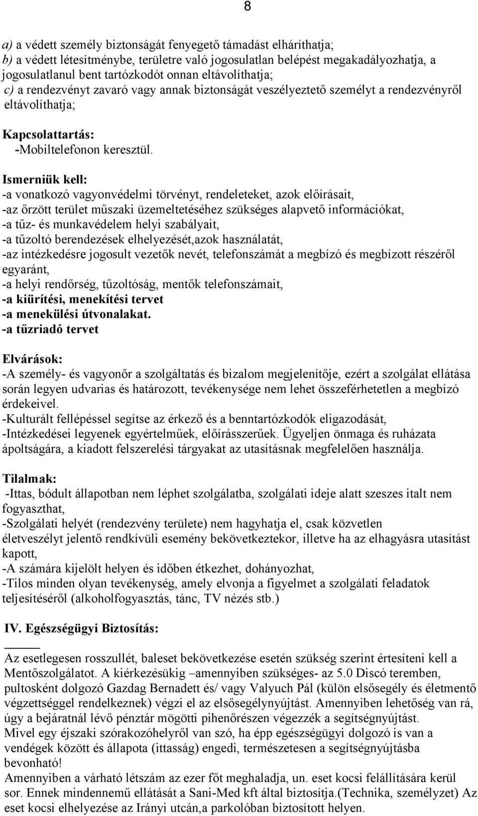 Ismerniük kell: -a vonatkozó vagyonvédelmi törvényt, rendeleteket, azok előírásait, -az őrzött terület műszaki üzemeltetéséhez szükséges alapvető információkat, -a tűz- és munkavédelem helyi