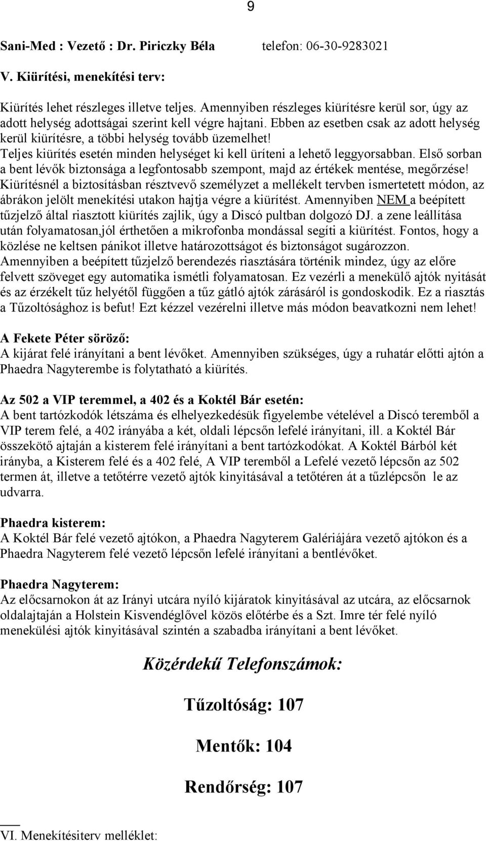 Teljes kiürítés esetén minden helységet ki kell üríteni a lehető leggyorsabban. Első sorban a bent lévők biztonsága a legfontosabb szempont, majd az értékek mentése, megőrzése!