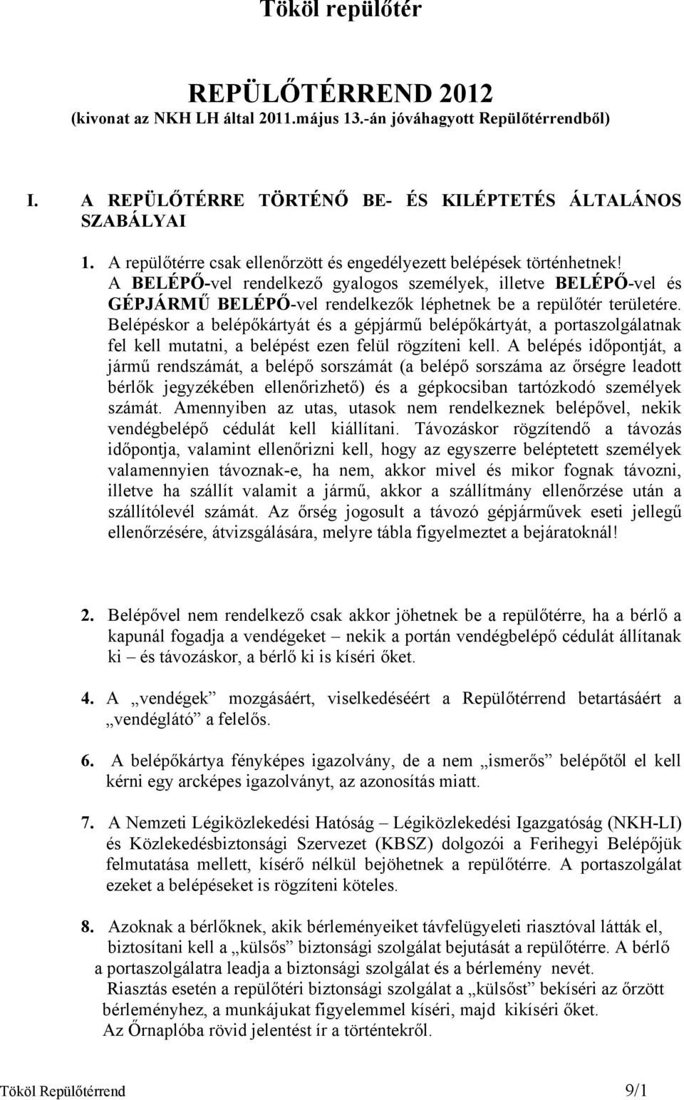 A BELÉPŐ-vel rendelkező gyalogos személyek, illetve BELÉPŐ-vel és GÉPJÁRMŰ BELÉPŐ-vel rendelkezők léphetnek be a repülőtér területére.