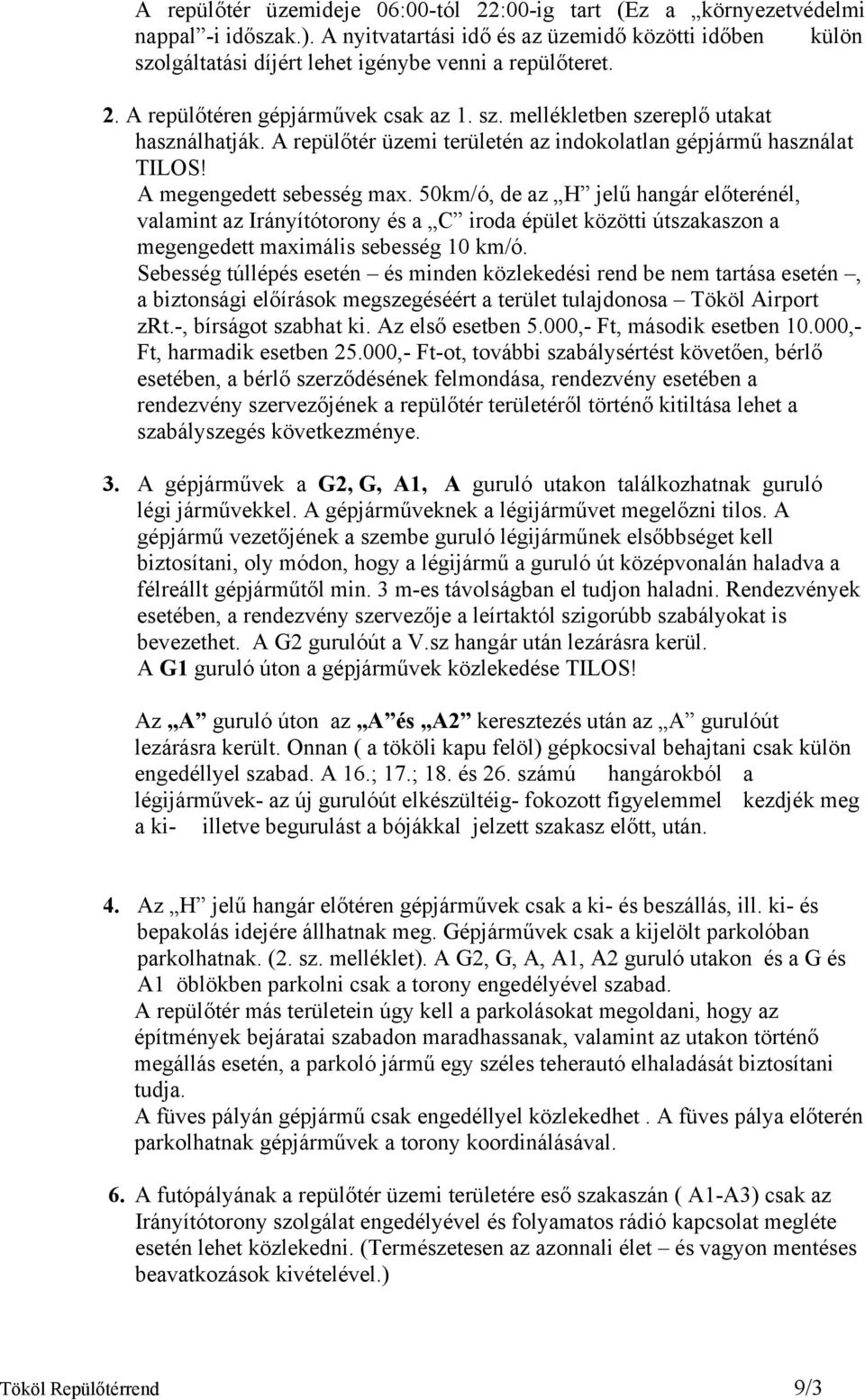 50km/ó, de az H jelű hangár előterénél, valamint az Irányítótorony és a C iroda épület közötti útszakaszon a megengedett maximális sebesség 10 km/ó.