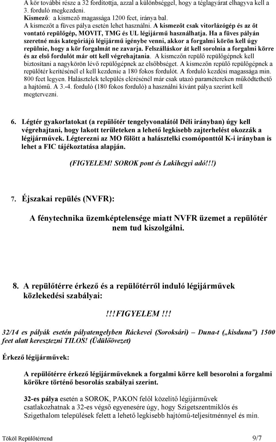 Ha a füves pályán szeretné más kategóriájú légijármű igénybe venni, akkor a forgalmi körön kell úgy repülnie, hogy a kör forgalmát ne zavarja.