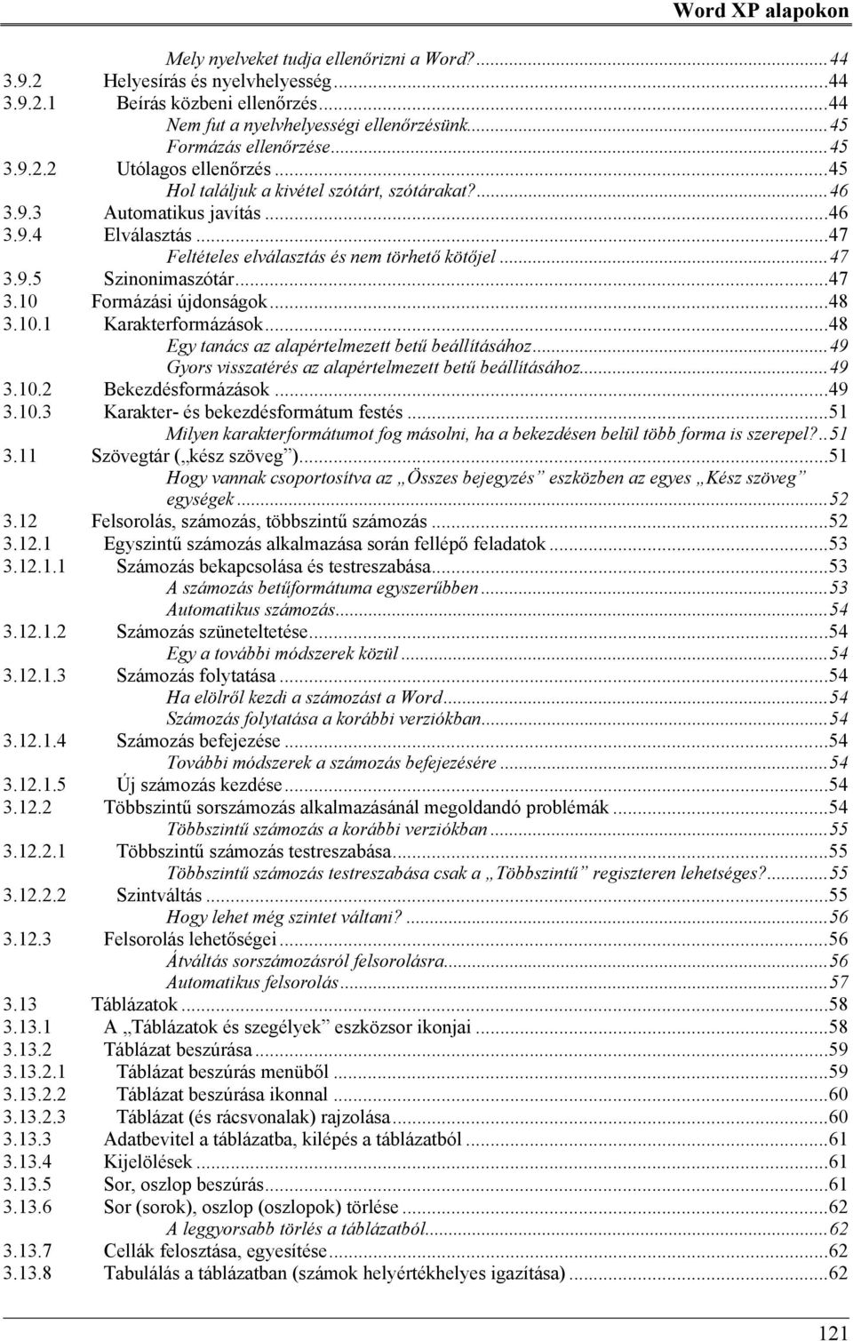 ..47 Feltételes elválasztás és nem törhető kötőjel...47 3.9.5 Szinonimaszótár...47 3.10 Formázási újdonságok...48 3.10.1 Karakterformázások...48 Egy tanács az alapértelmezett betű beállításához.