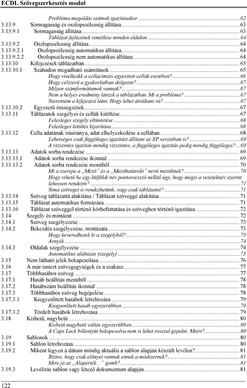 .. 64 3.13.10 Kifejezések táblázatban... 65 3.13.10.1 Szabadon megadható számítások... 65 Hogy viselkedik a cellacímzés egyesített cellák esetében?...66 Hogy célszerű a gyakorlatban dolgozni?