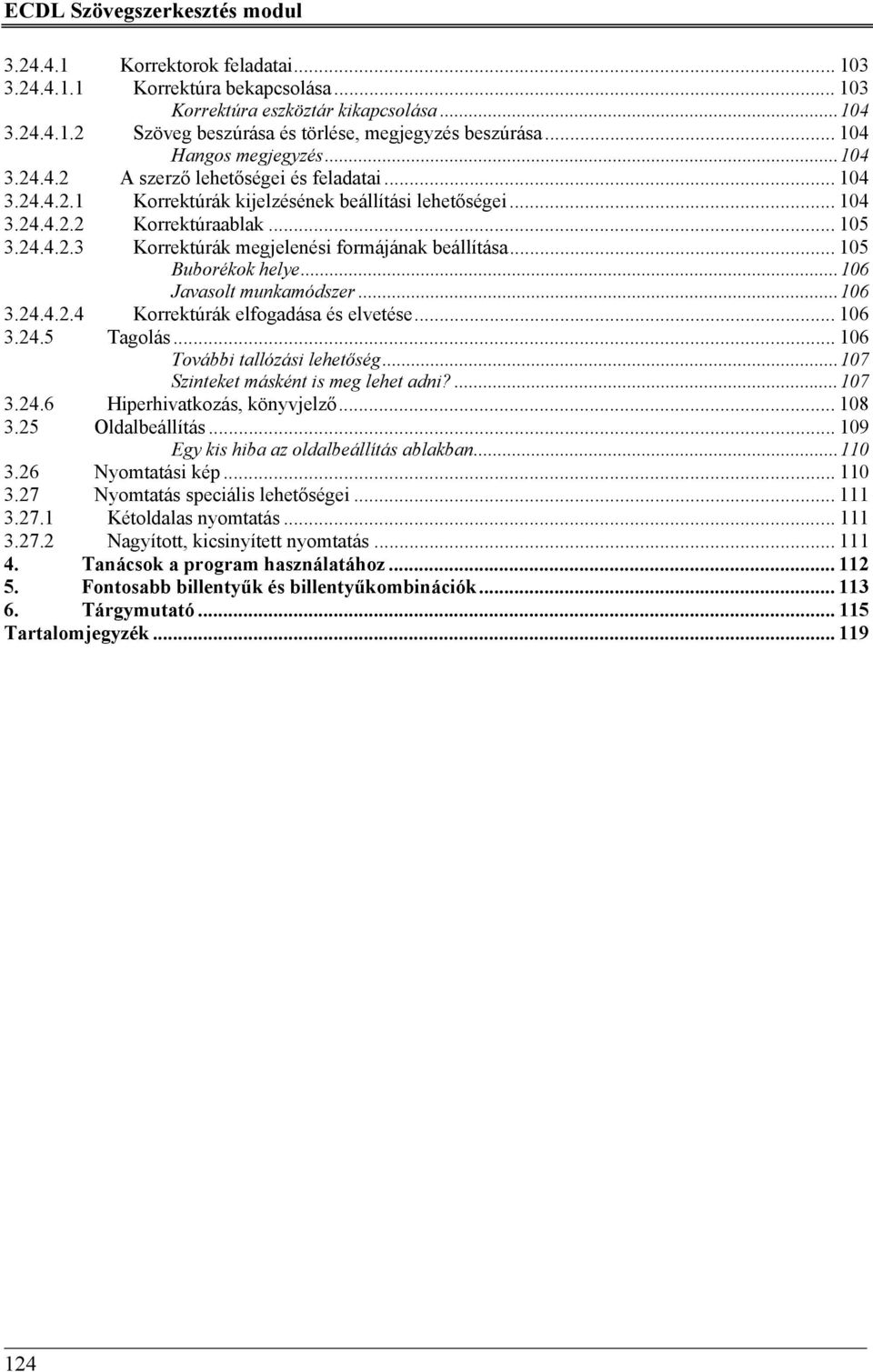 .. 105 Buborékok helye...106 Javasolt munkamódszer...106 3.24.4.2.4 Korrektúrák elfogadása és elvetése... 106 3.24.5 Tagolás... 106 További tallózási lehetőség...107 Szinteket másként is meg lehet adni?