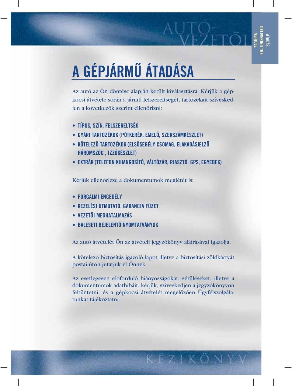 KÖTELEZÔ TARTOZÉKOK (ELSÔSEGÉLY CSOMAG, ELAKADÁSJELZÔ HÁROMSZÖG, IZZÓKÉSZLET) EXTRÁK (TELEFON KIHANGOSÍTÓ, VÁLTÓZÁR, RIASZTÓ, GPS, EGYEBEK) Kérjük ellenôrizze a dokumentumok meglétét is: FORGALMI