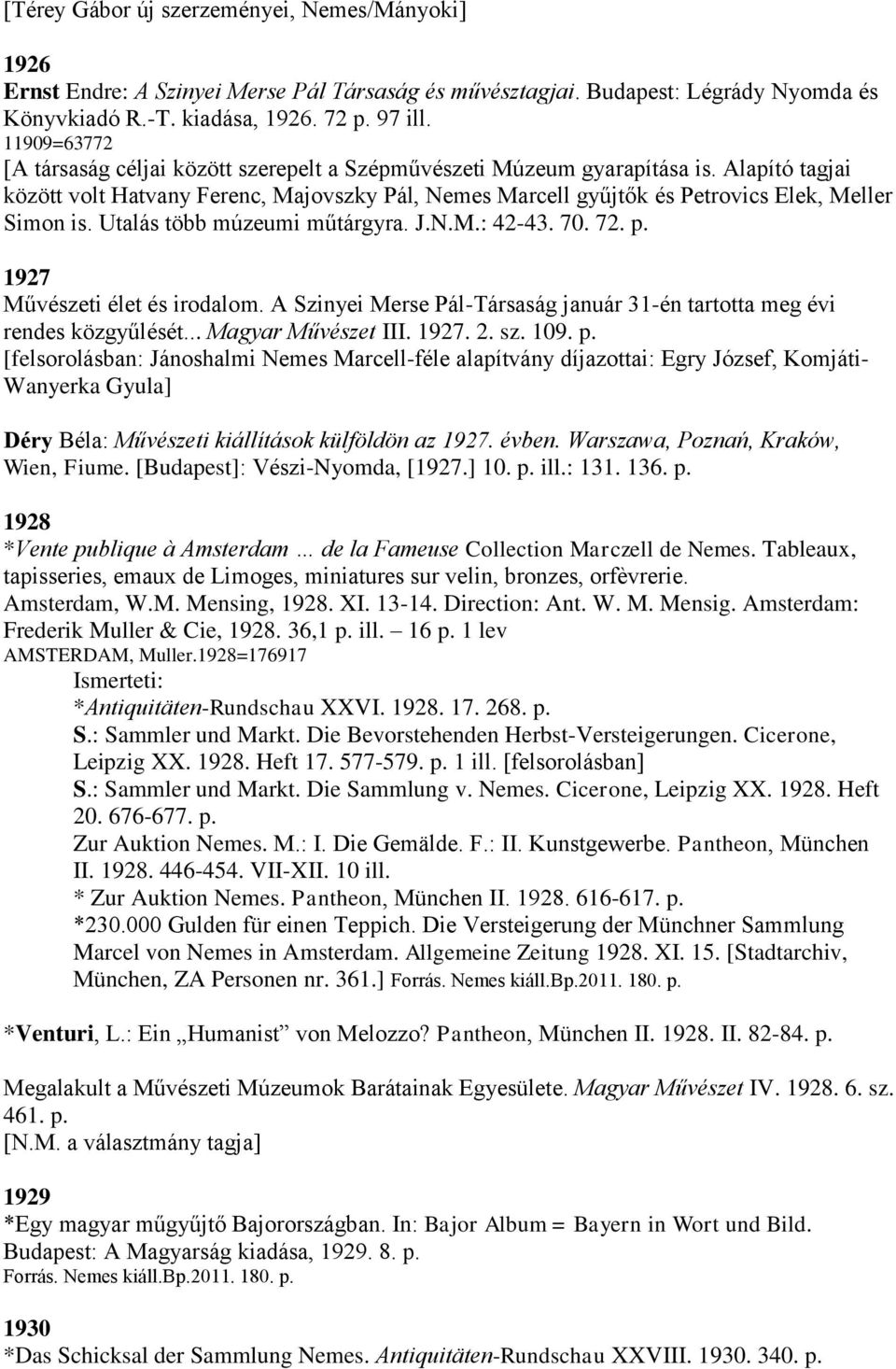 Alapító tagjai között volt Hatvany Ferenc, Majovszky Pál, Nemes Marcell gyűjtők és Petrovics Elek, Meller Simon is. Utalás több múzeumi műtárgyra. J.N.M.: 42-43. 70. 72. p.